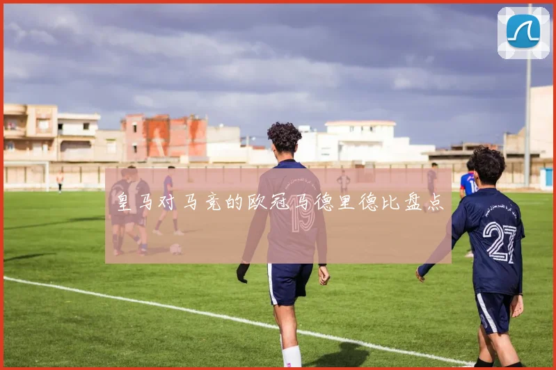 皇马对马竞的欧冠马德里德比盘点